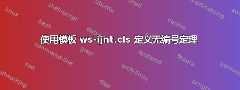 使用模板 ws-ijnt.cls 定义无编号定理