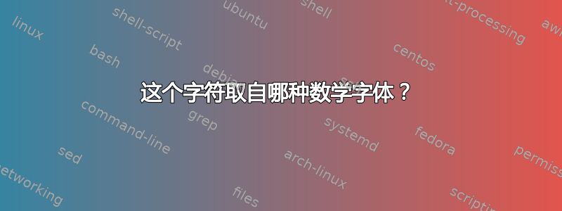 这个字符取自哪种数学字体？