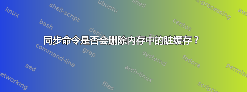 同步命令是否会删除内存中的脏缓存？