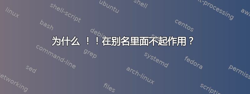 为什么 ！！在别名里面不起作用？