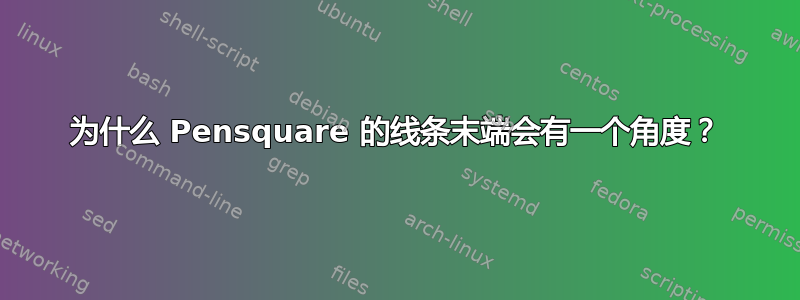 为什么 Pensquare 的线条末端会有一个角度？