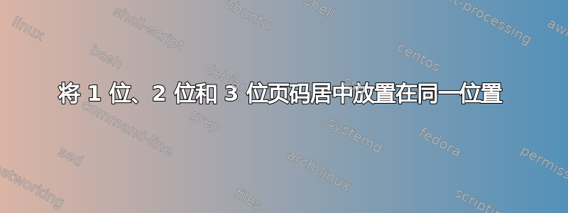 将 1 位、2 位和 3 位页码居中放置在同一位置