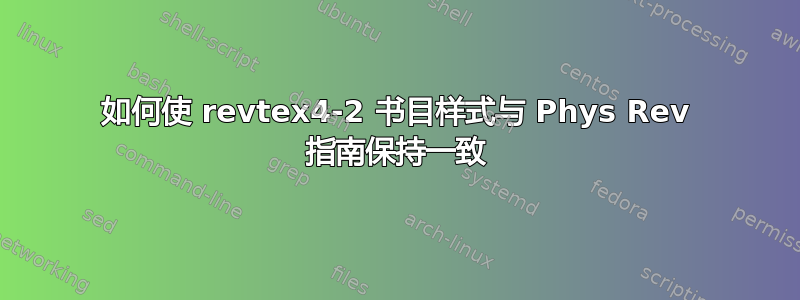 如何使 revtex4-2 书目样式与 Phys Rev 指南保持一致