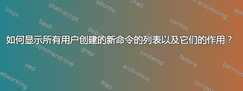 如何显示所有用户创建的新命令的列表以及它们的作用？