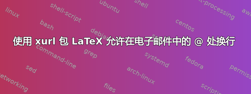 使用 xurl 包 LaTeX 允许在电子邮件中的 @ 处换行