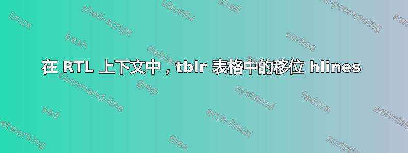 在 RTL 上下文中，tblr 表格中的移位 hlines