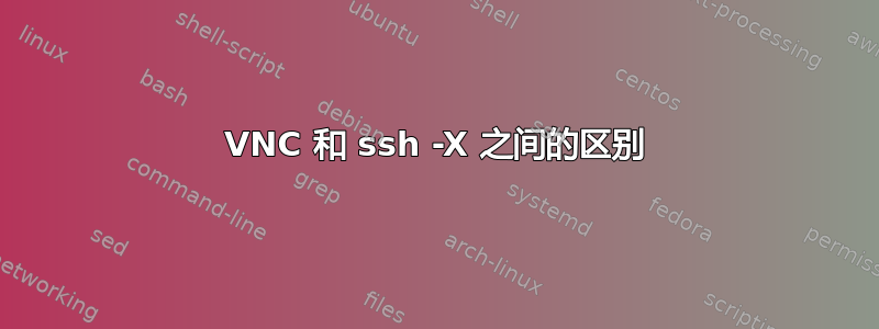 VNC 和 ssh -X 之间的区别