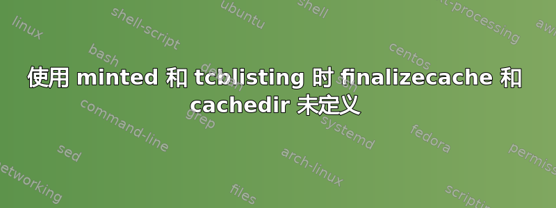 使用 minted 和 tcblisting 时 finalizecache 和 cachedir 未定义