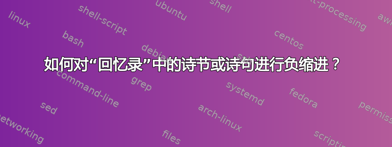 如何对“回忆录”中的诗节或诗句进行负缩进？