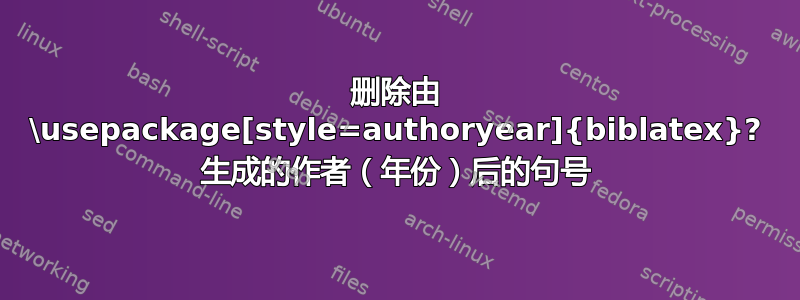 删除由 \usepackage[style=authoryear]{biblatex}? 生成的作者（年份）后的句号