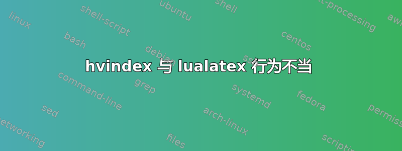 hvindex 与 lualatex 行为不当