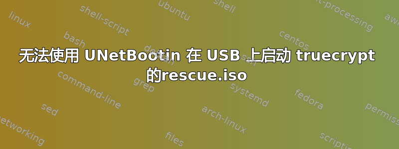 无法使用 UNetBootin 在 USB 上启动 truecrypt 的rescue.iso