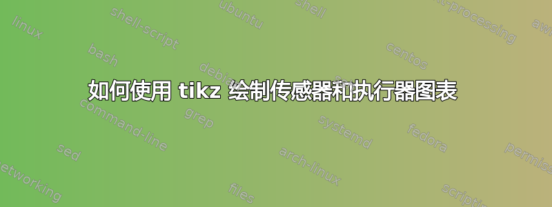 如何使用 tikz 绘制传感器和执行器图表