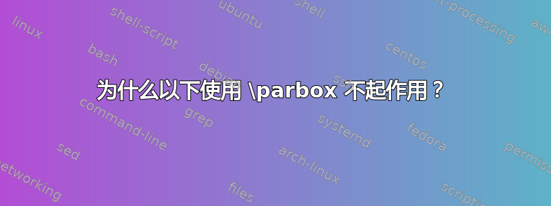 为什么以下使用 \parbox 不起作用？