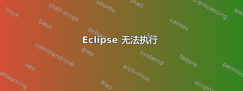 Eclipse 无法执行