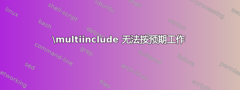 \multiinclude 无法按预期工作