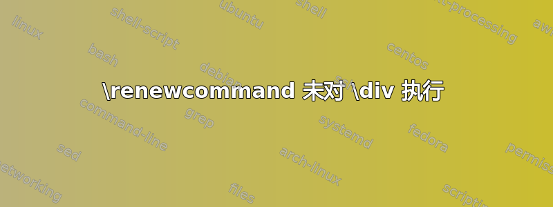 \renewcommand 未对 \div 执行