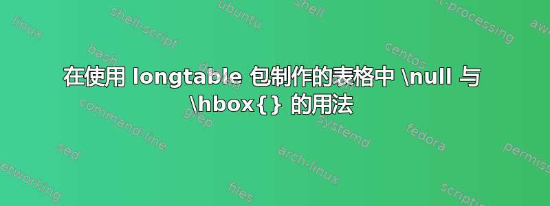 在使用 longtable 包制作的表格中 \null 与 \hbox{} 的用法