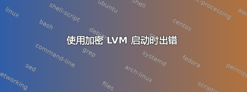 使用加密 LVM 启动时出错