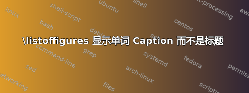 \listoffigures 显示单词 Caption 而不是标题