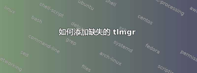 如何添加缺失的 tlmgr