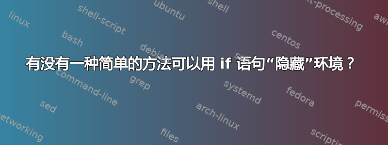 有没有一种简单的方法可以用 if 语句“隐藏”环境？