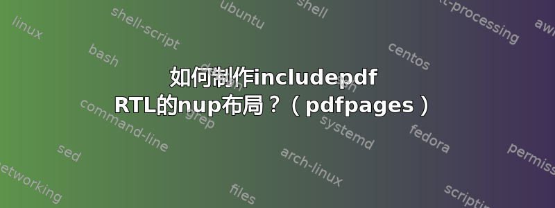 如何制作includepdf RTL的nup布局？（pdfpages）