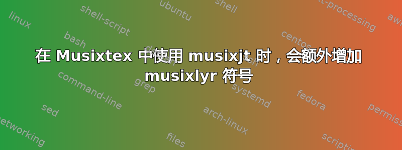 在 Musixtex 中使用 musixjt 时，会额外增加 musixlyr 符号