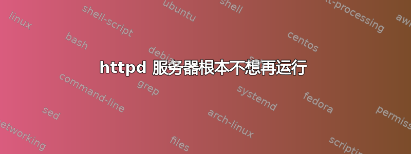 httpd 服务器根本不想再运行