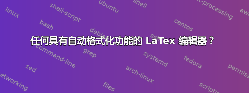 任何具有自动格式化功能的 LaTex 编辑器？