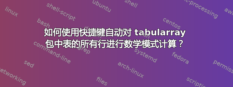 如何使用快捷键自动对 tabularray 包中表的所有行进行数学模式计算？