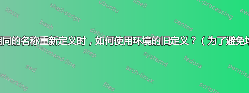 当环境以相同的名称重新定义时，如何使用环境的旧定义？（为了避免堆栈溢出）