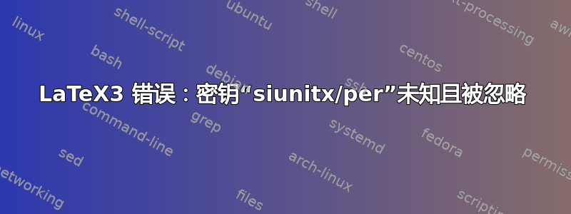 LaTeX3 错误：密钥“siunitx/per”未知且被忽略