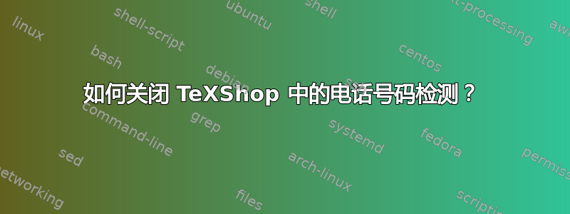 如何关闭 TeXShop 中的电话号码检测？