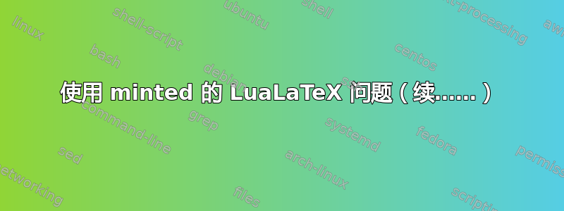 使用 minted 的 LuaLaTeX 问题（续……）