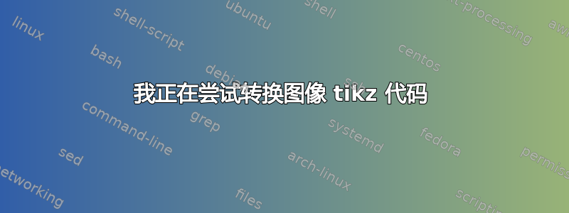 我正在尝试转换图像 tikz 代码