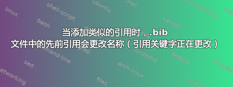 当添加类似的引用时，.bib 文件中的先前引用会更改名称（引用关键字正在更改）