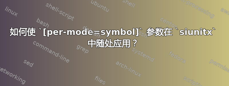 如何使 `[per-mode=symbol]` 参数在 `siunitx` 中随处应用？