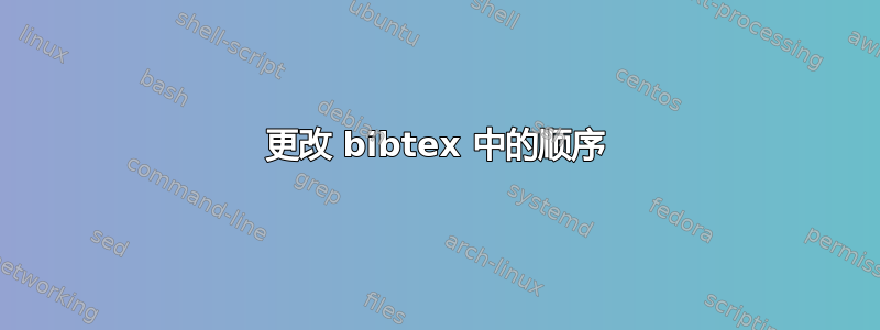 更改 bibtex 中的顺序