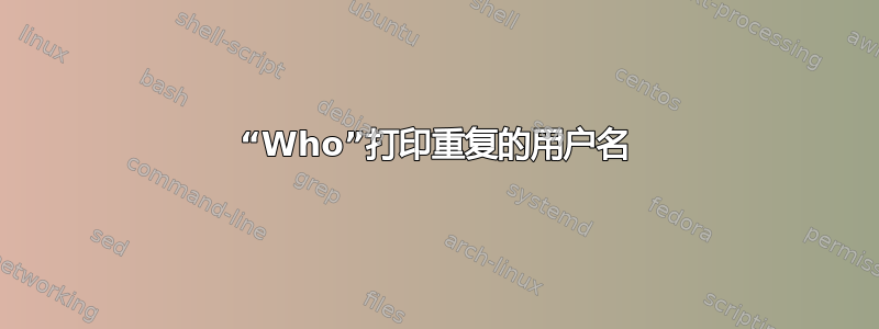 “Who”打印重复的用户名