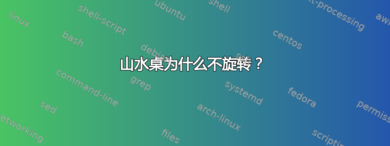 山水桌为什么不旋转？