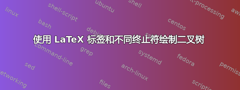 使用 LaTeX 标签和不同终止符绘制二叉树