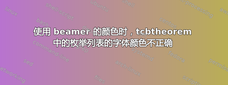 使用 beamer 的颜色时，tcbtheorem 中的枚举列表的字体颜色不正确