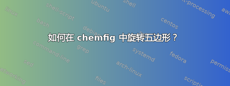 如何在 chemfig 中旋转五边形？