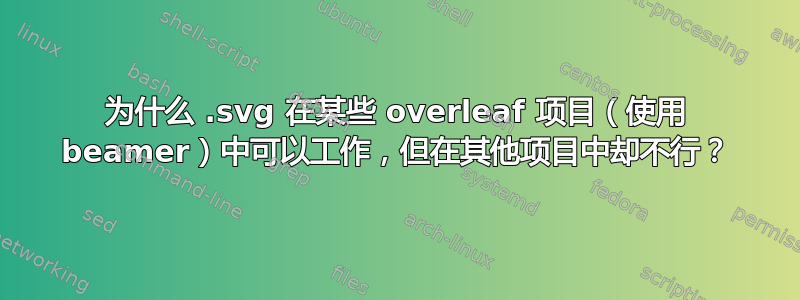 为什么 .svg 在某些 overleaf 项目（使用 beamer）中可以工作，但在其他项目中却不行？