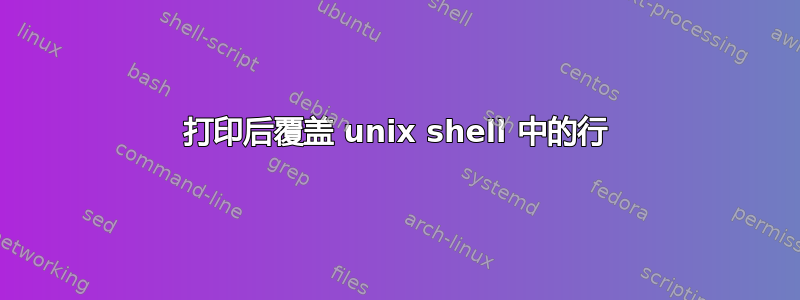 打印后覆盖 unix shell 中的行