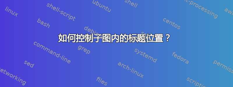 如何控制子图内的标题位置？