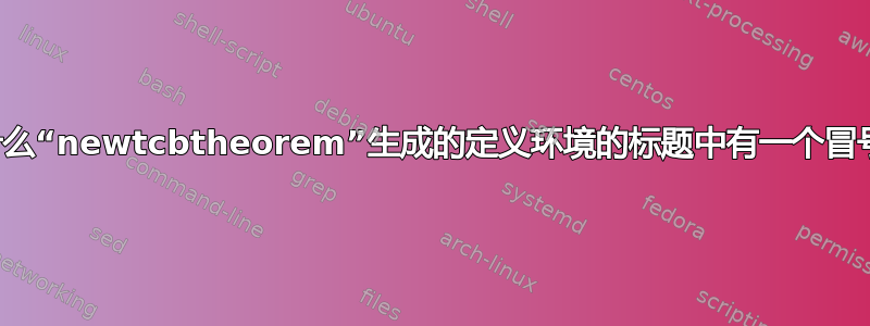 为什么“newtcbtheorem”生成的定义环境的标题中有一个冒号？