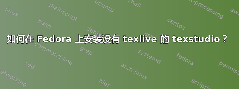 如何在 Fedora 上安装没有 texlive 的 texstudio？