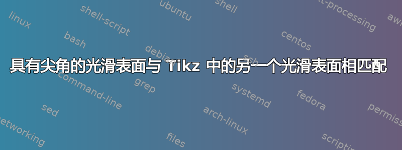 具有尖角的光滑表面与 Tikz 中的另一个光滑表面相匹配